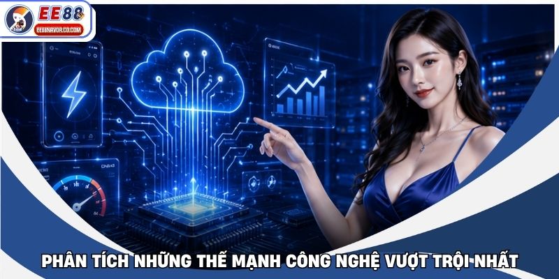Phân tích những thế mạnh công nghệ vượt trội nhất